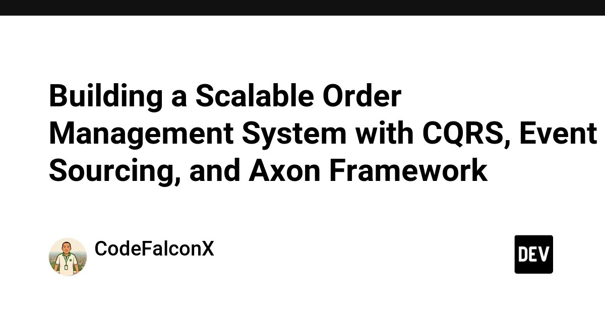 Building a Scalable Order Management System with CQRS, Event Sourcing, and Axon Framework