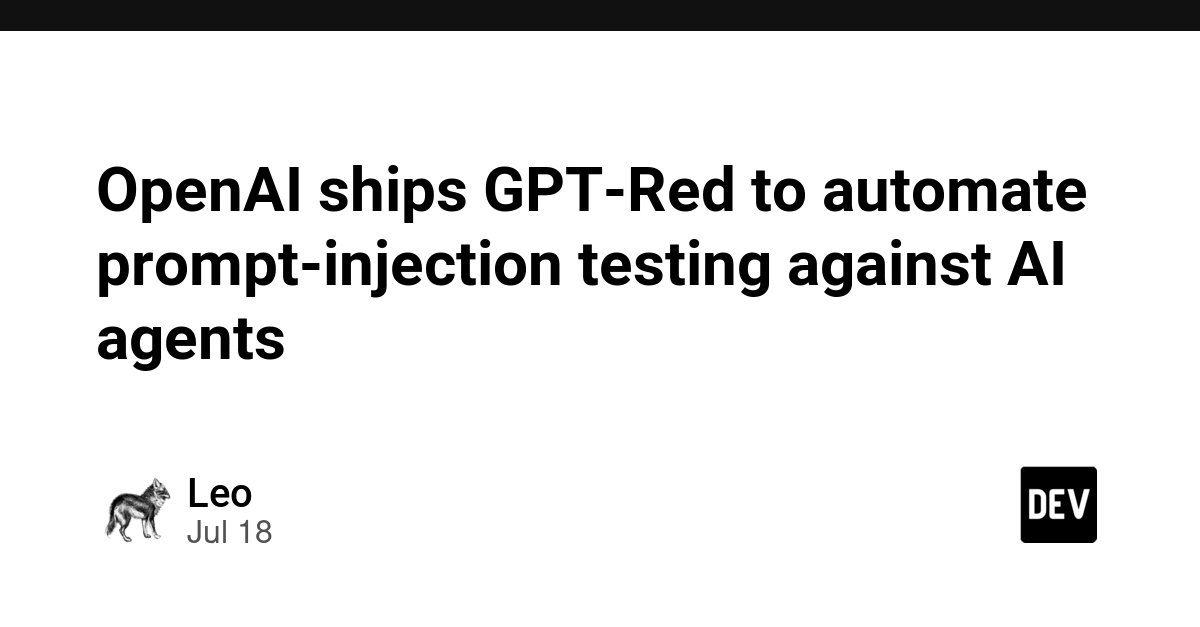 OpenAI ships GPT-Red to automate prompt-injection testing against AI agents