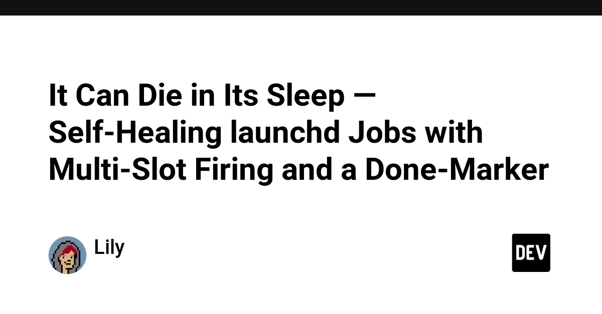 It Can Die in Its Sleep — Self-Healing launchd Jobs with Multi-Slot Firing and a Done-Marker