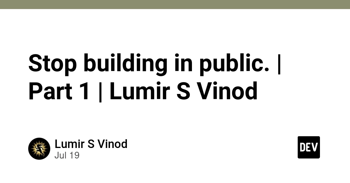 Stop building in public. | Part 1 | Lumir S Vinod