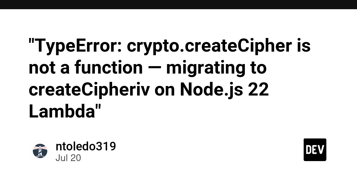 "TypeError: crypto.createCipher is not a function — migrating to createCipheriv on Node.js 22 Lambda"